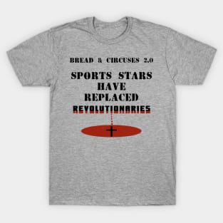 Sports Stars Have Replaced Revolutionaries, Martyrs, Saints - Roman Empire Bread and Circuses 2.0 - Gladiators as Heroes - No Revolution T-Shirt